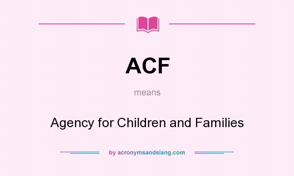 What does ACF mean? It stands for Agency for Children and Families