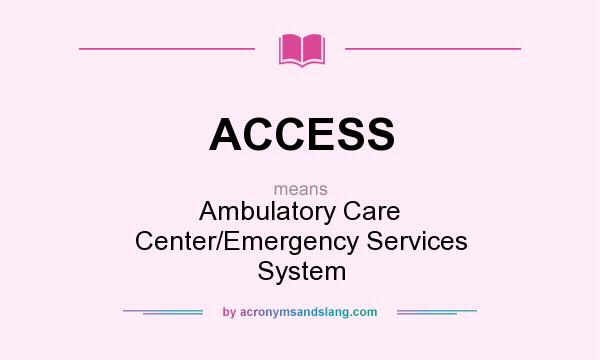 What does ACCESS mean? It stands for Ambulatory Care Center/Emergency Services System