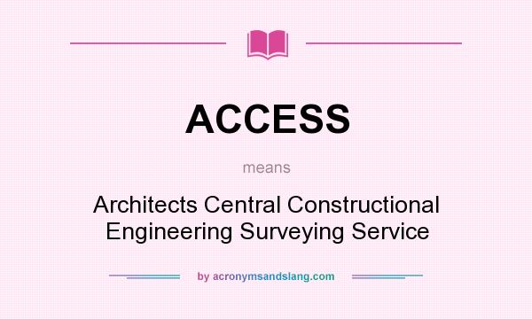 What does ACCESS mean? It stands for Architects Central Constructional Engineering Surveying Service