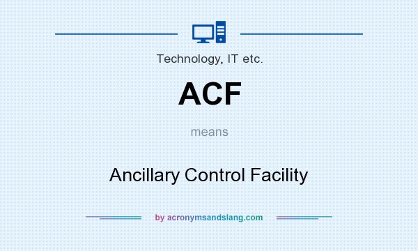 What does ACF mean? It stands for Ancillary Control Facility