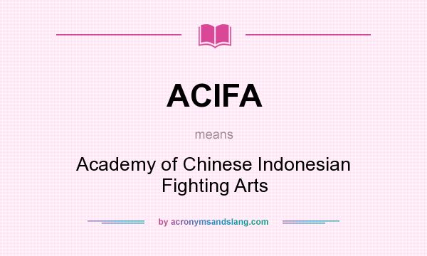 What does ACIFA mean? It stands for Academy of Chinese Indonesian Fighting Arts