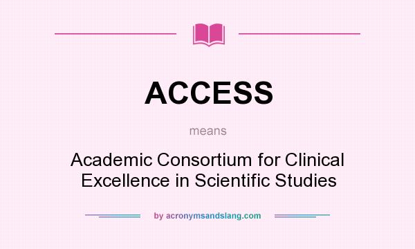 What does ACCESS mean? It stands for Academic Consortium for Clinical Excellence in Scientific Studies