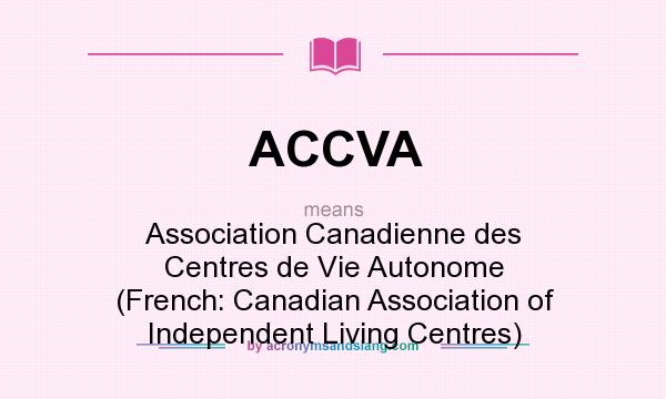 What does ACCVA mean? It stands for Association Canadienne des Centres de Vie Autonome (French: Canadian Association of Independent Living Centres)
