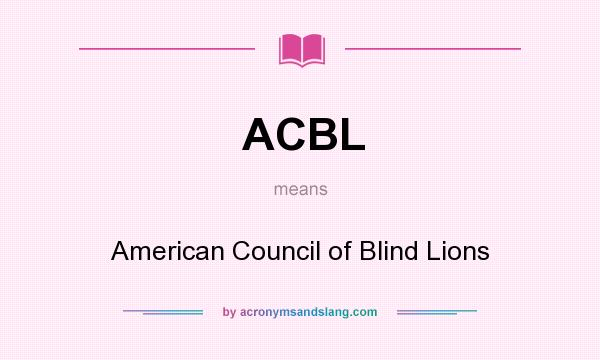 What does ACBL mean? It stands for American Council of Blind Lions