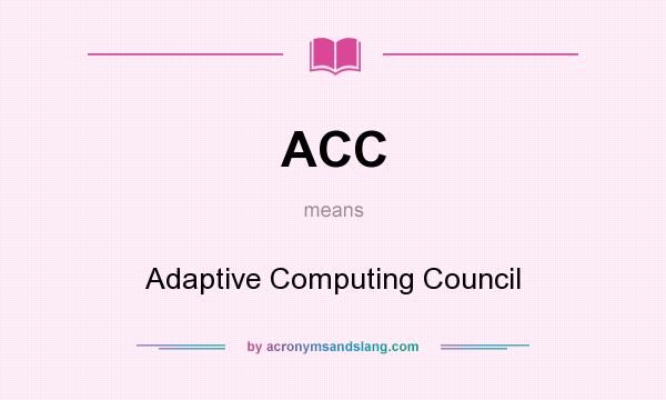 What does ACC mean? It stands for Adaptive Computing Council