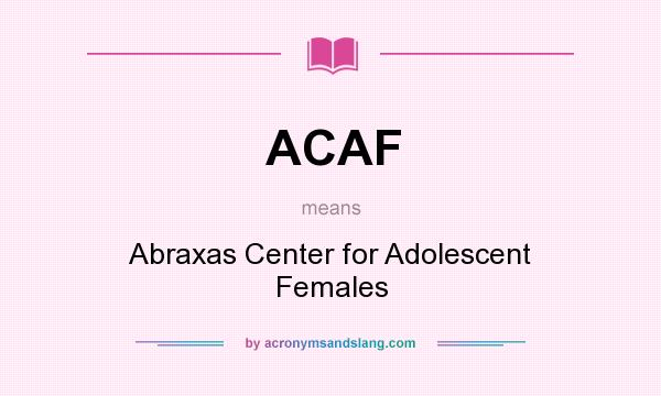 What does ACAF mean? It stands for Abraxas Center for Adolescent Females