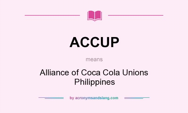 What does ACCUP mean? It stands for Alliance of Coca Cola Unions Philippines