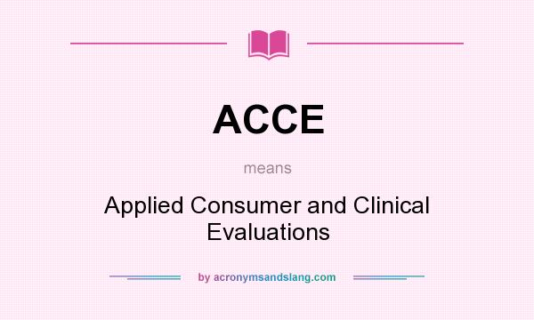 What does ACCE mean? It stands for Applied Consumer and Clinical Evaluations