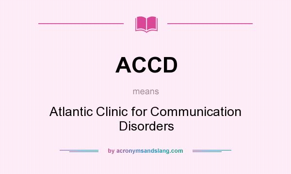 What does ACCD mean? It stands for Atlantic Clinic for Communication Disorders