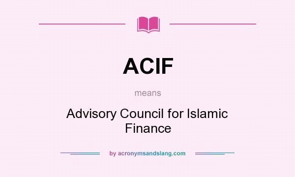 What does ACIF mean? It stands for Advisory Council for Islamic Finance