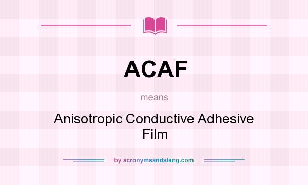 What does ACAF mean? It stands for Anisotropic Conductive Adhesive Film