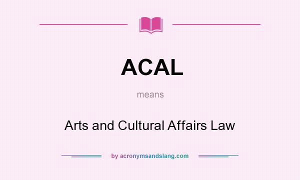 What does ACAL mean? It stands for Arts and Cultural Affairs Law