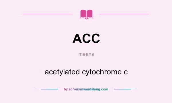 What does ACC mean? It stands for acetylated cytochrome c