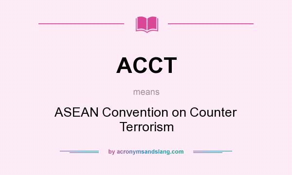 What does ACCT mean? It stands for ASEAN Convention on Counter Terrorism