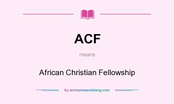 What does ACF mean? It stands for African Christian Fellowship