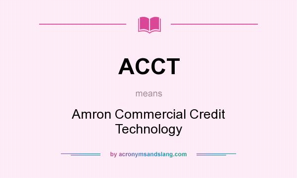 What does ACCT mean? It stands for Amron Commercial Credit Technology