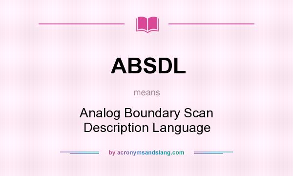 What does ABSDL mean? It stands for Analog Boundary Scan Description Language