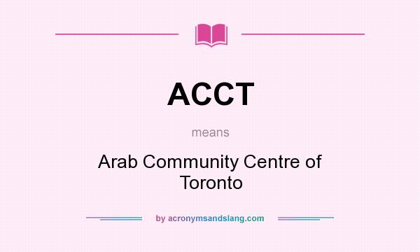 What does ACCT mean? It stands for Arab Community Centre of Toronto