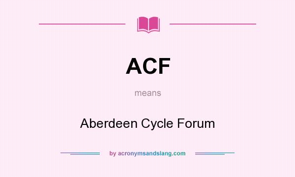 What does ACF mean? It stands for Aberdeen Cycle Forum