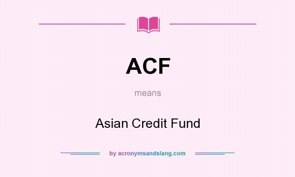 What does ACF mean? It stands for Asian Credit Fund