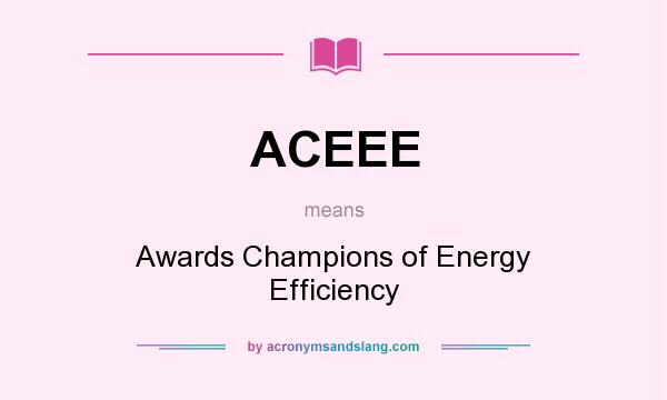 What does ACEEE mean? It stands for Awards Champions of Energy Efficiency