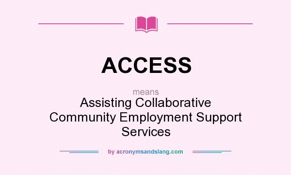 What does ACCESS mean? It stands for Assisting Collaborative Community Employment Support Services