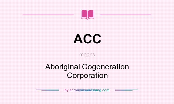 What does ACC mean? It stands for Aboriginal Cogeneration Corporation