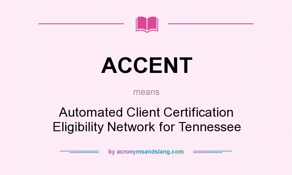 What does ACCENT mean? It stands for Automated Client Certification Eligibility Network for Tennessee