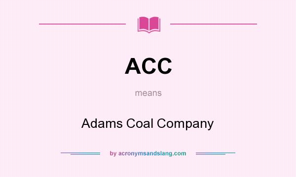 What does ACC mean? It stands for Adams Coal Company