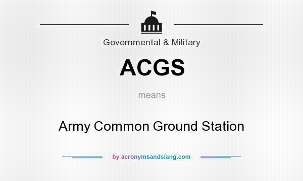 What does ACGS mean? It stands for Army Common Ground Station