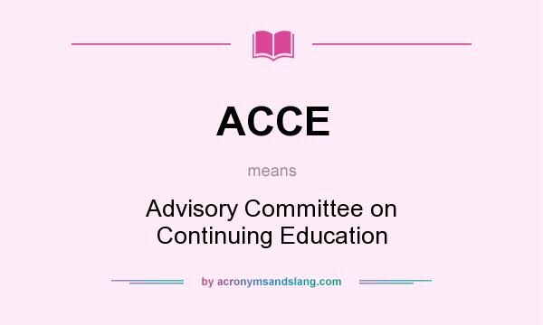 What does ACCE mean? It stands for Advisory Committee on Continuing Education