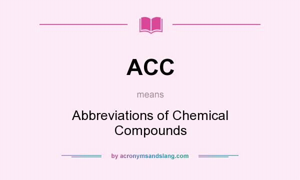 What does ACC mean? It stands for Abbreviations of Chemical Compounds