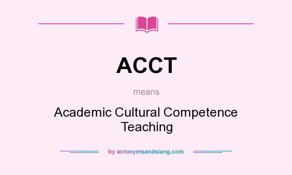 What does ACCT mean? It stands for Academic Cultural Competence Teaching