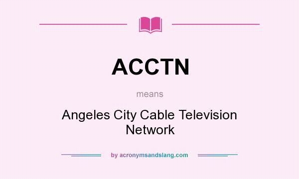 What does ACCTN mean? It stands for Angeles City Cable Television Network