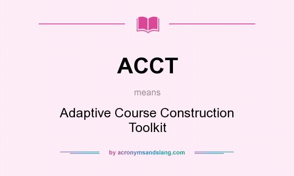 What does ACCT mean? It stands for Adaptive Course Construction Toolkit