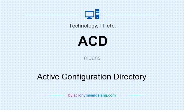 What does ACD mean? It stands for Active Configuration Directory