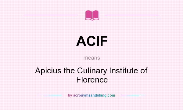 What does ACIF mean? It stands for Apicius the Culinary Institute of Florence