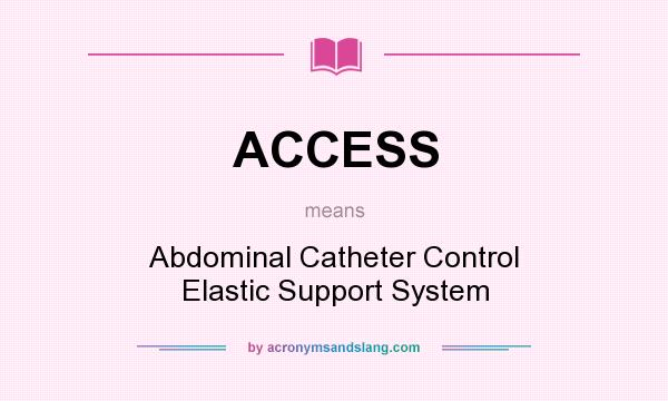 What does ACCESS mean? It stands for Abdominal Catheter Control Elastic Support System