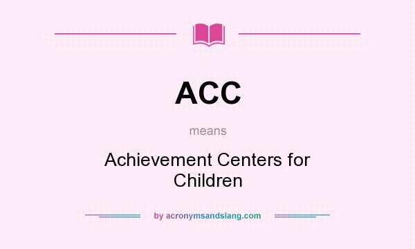 What does ACC mean? It stands for Achievement Centers for Children
