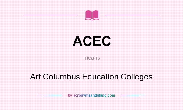 What does ACEC mean? It stands for Art Columbus Education Colleges