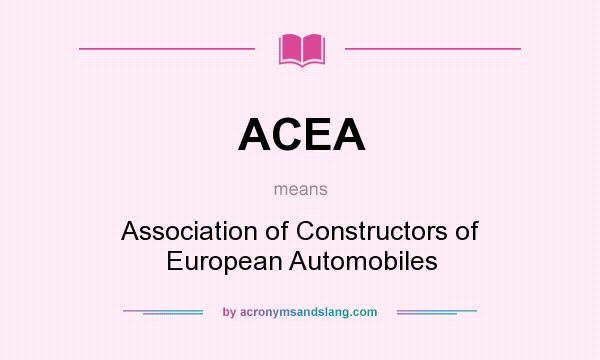 What does ACEA mean? It stands for Association of Constructors of European Automobiles
