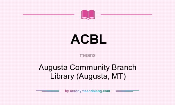 What does ACBL mean? It stands for Augusta Community Branch Library (Augusta, MT)
