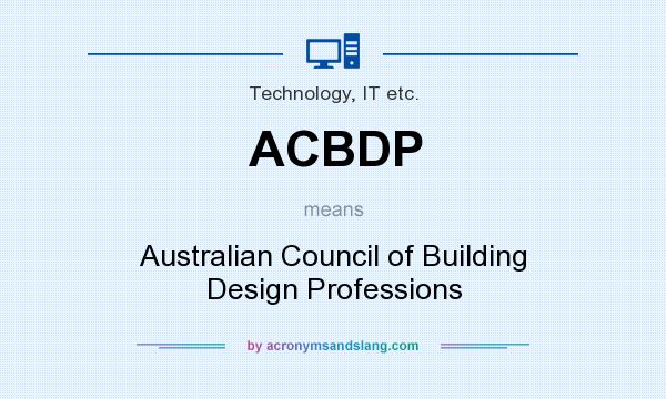 What does ACBDP mean? It stands for Australian Council of Building Design Professions