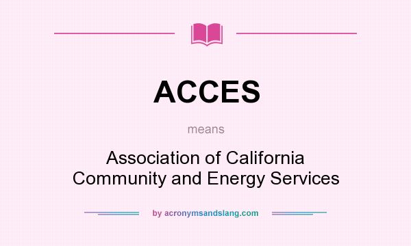 What does ACCES mean? It stands for Association of California Community and Energy Services