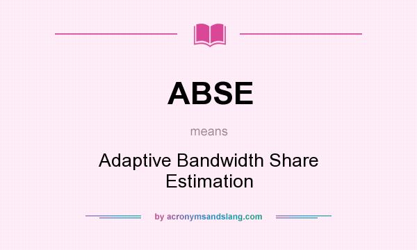 What does ABSE mean? It stands for Adaptive Bandwidth Share Estimation