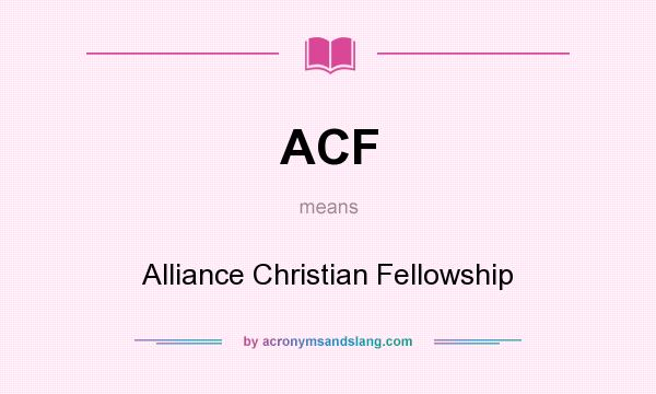 What does ACF mean? It stands for Alliance Christian Fellowship