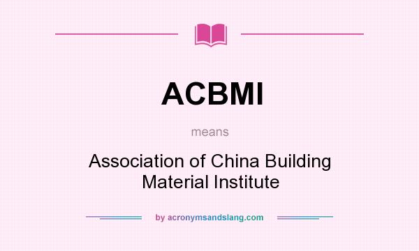What does ACBMI mean? It stands for Association of China Building Material Institute
