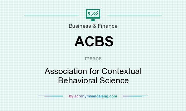 What does ACBS mean? It stands for Association for Contextual Behavioral Science