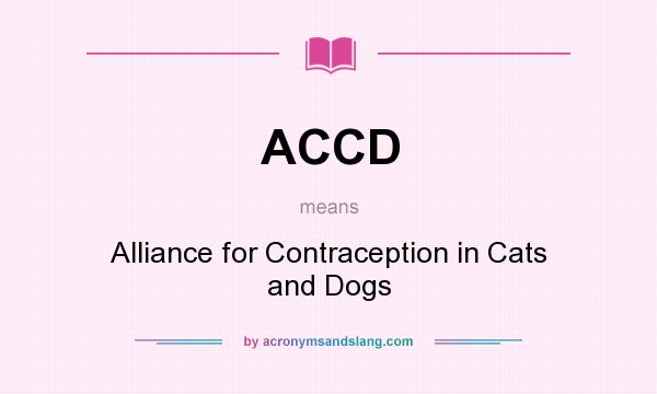 What does ACCD mean? It stands for Alliance for Contraception in Cats and Dogs
