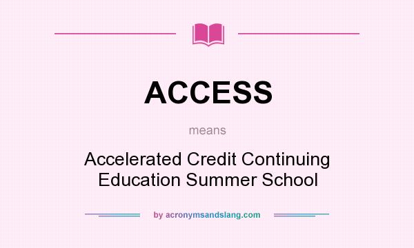 What does ACCESS mean? It stands for Accelerated Credit Continuing Education Summer School